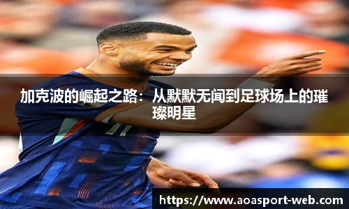 加克波的崛起之路：从默默无闻到足球场上的璀璨明星